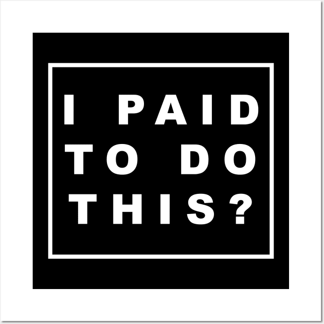 I PAID TO DO THIS? Wall Art by Bold Text 